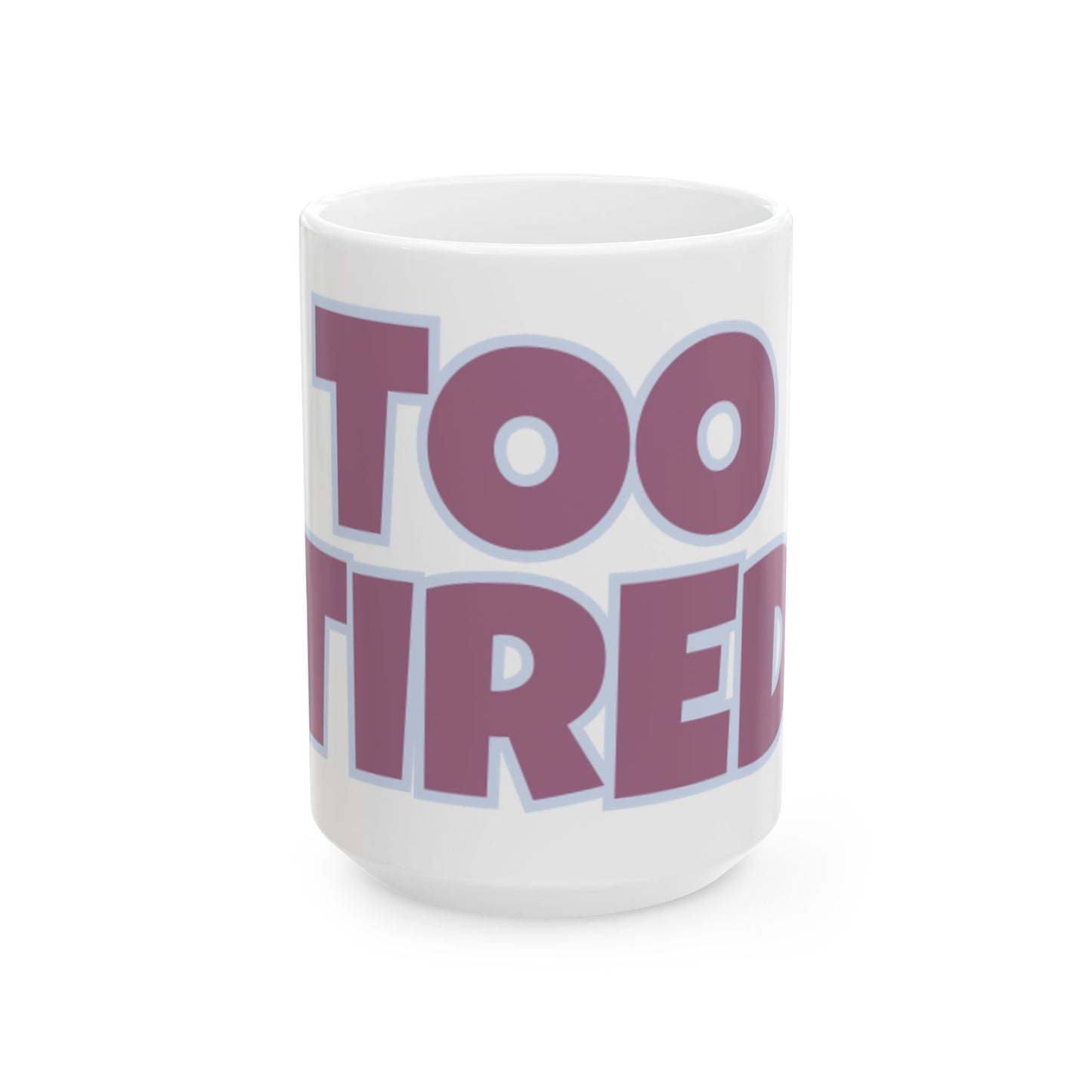 TOO TIRED Coffee Mug (15oz)