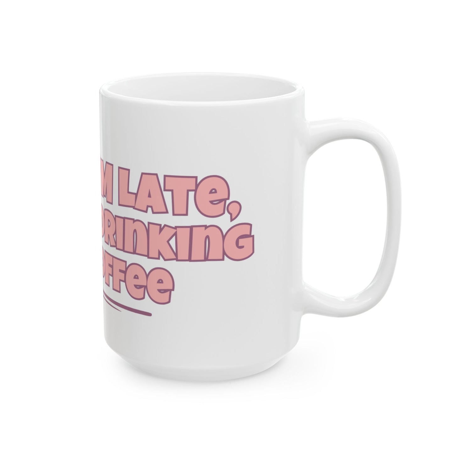 Sorry I am late Coffee Mug  (15oz)