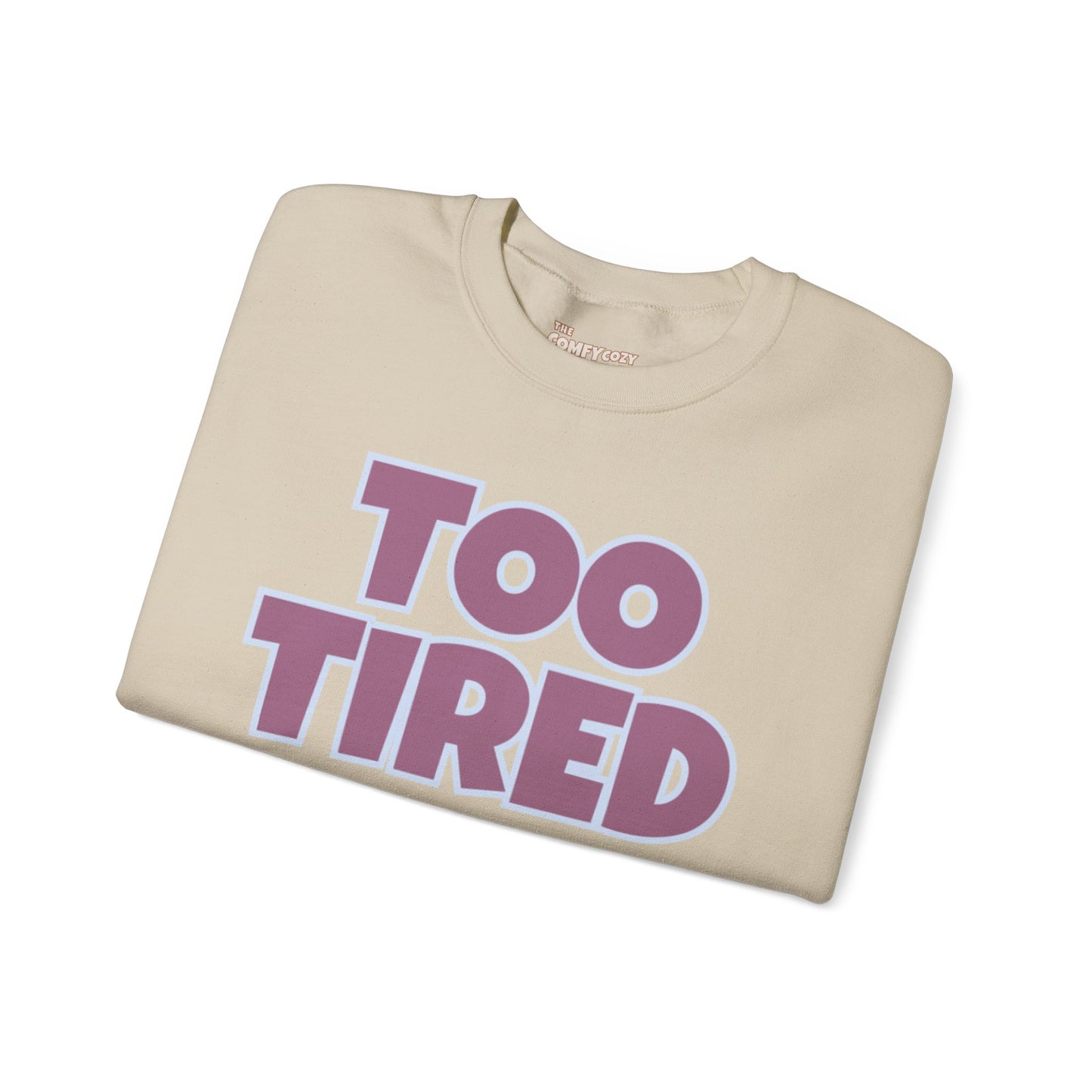 TOO TIRED COMFYcozy crewneck sweatshirt