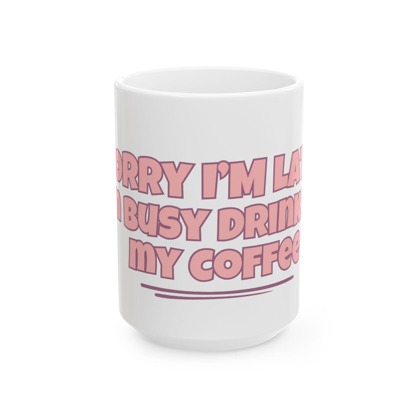 Sorry I am late Coffee Mug  (15oz)