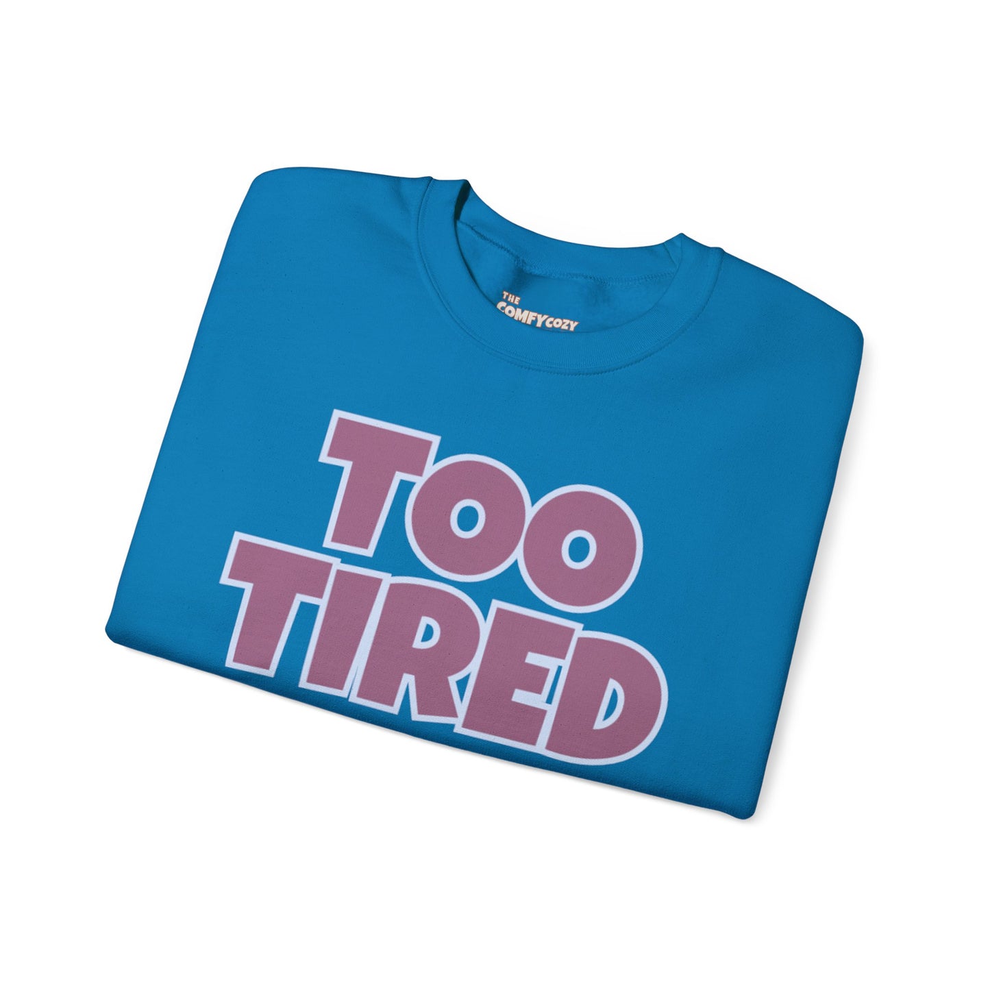 TOO TIRED COMFYcozy crewneck sweatshirt