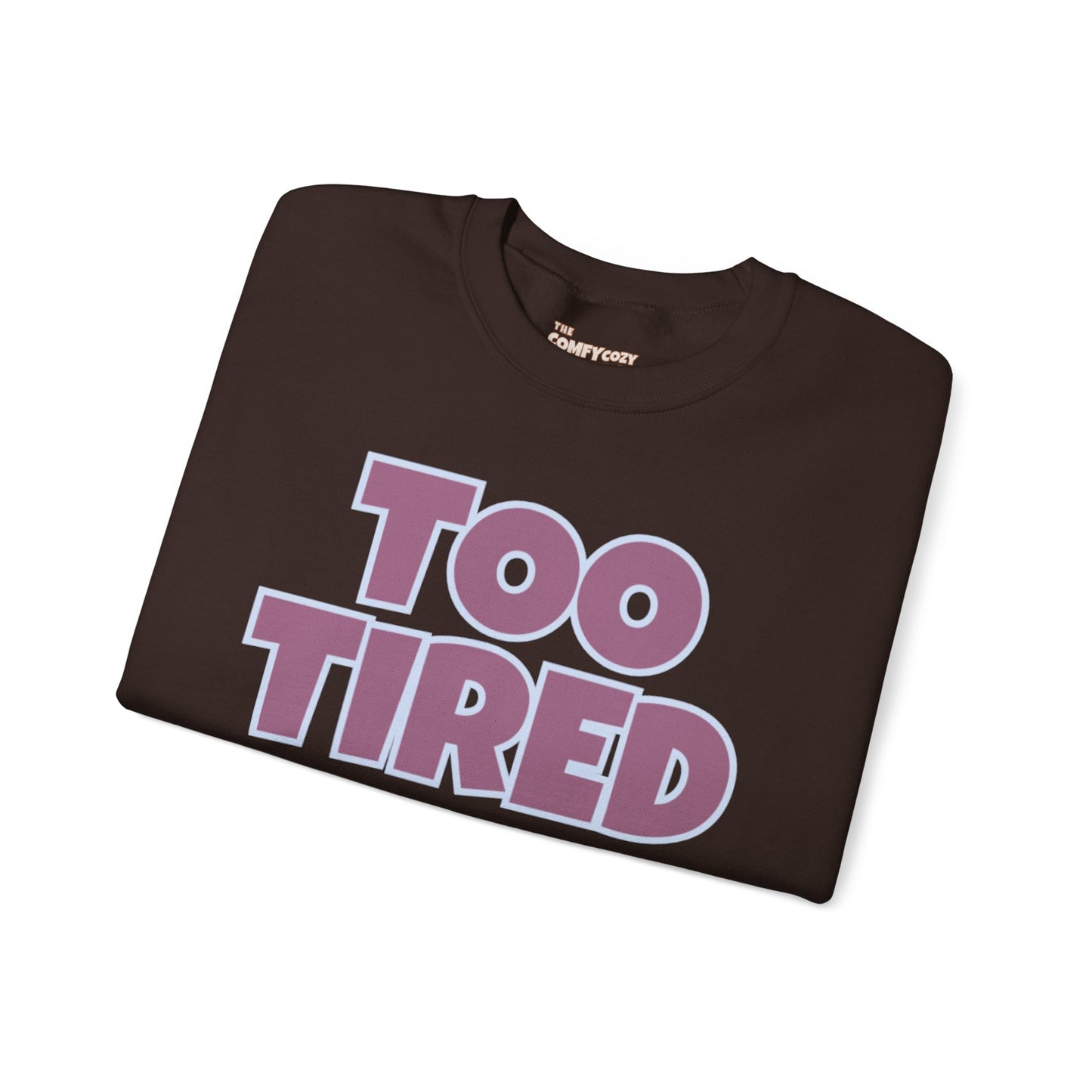TOO TIRED COMFYcozy crewneck sweatshirt