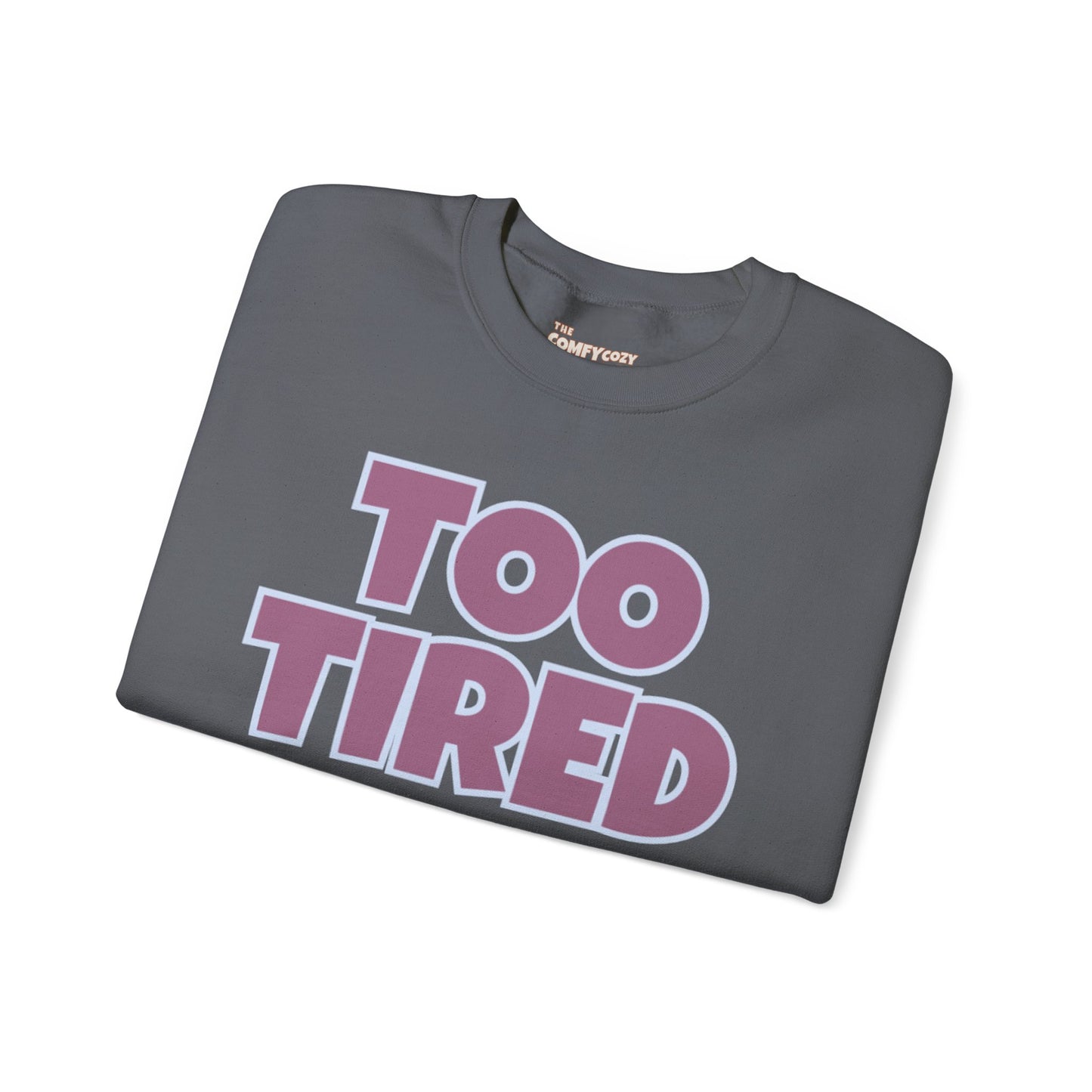 TOO TIRED COMFYcozy crewneck sweatshirt