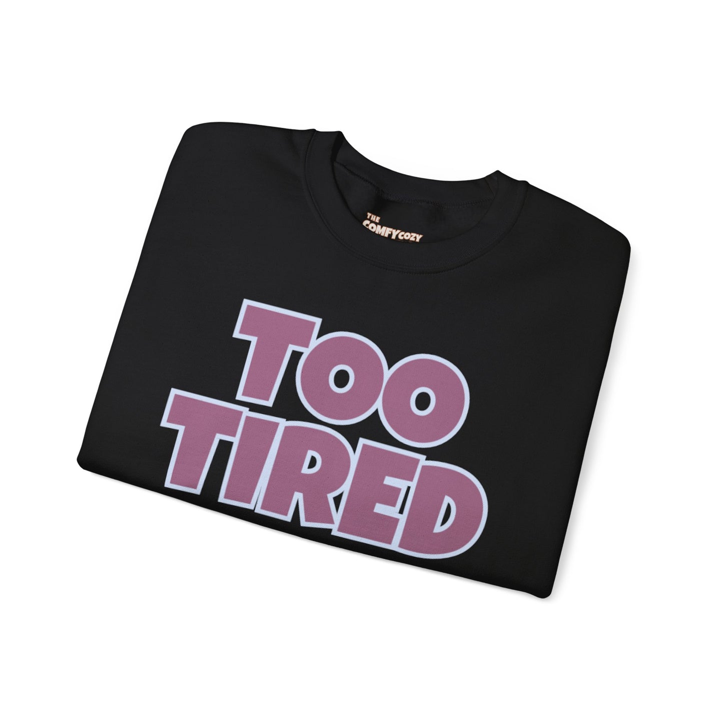 TOO TIRED COMFYcozy crewneck sweatshirt