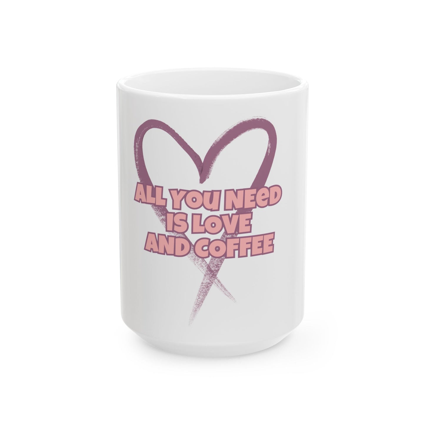 All You Need Is Love Coffee Mug  (15oz)