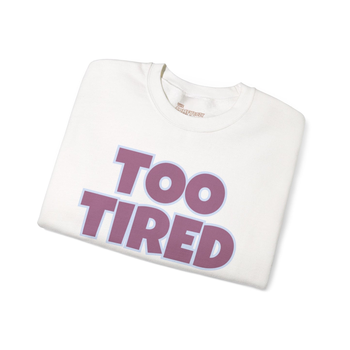 TOO TIRED COMFYcozy crewneck sweatshirt