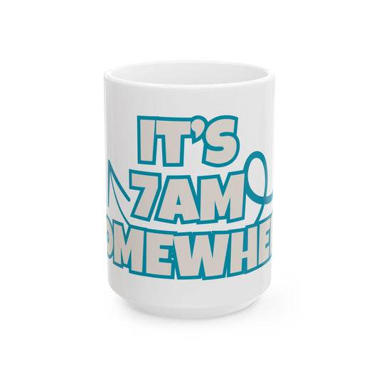 IT'S 7AM SOMEWHERE Coffee Mug  (15oz)