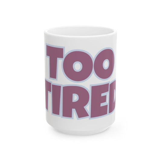 TOO TIRED Coffee Mug  (15oz)